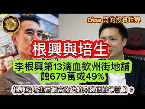 11.23 根興與培生|李根興第13滴血欽州街地舖蝕679萬或49%|根興及培生兩個富後代將來邊個蝕得甘啲?