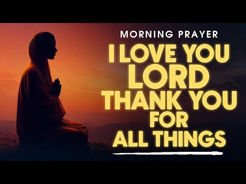 Powerful Morning Prayer of Gratitude: Thank You God for Everything — I Love You, Lord