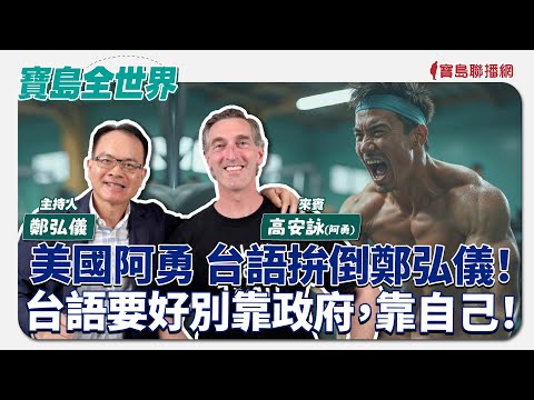 【寶島全世界】美國阿勇 台語拚倒鄭弘儀! 台語要好別靠政府,靠自己! ft. 高安詠(阿勇)|鄭弘儀主持 2024/11/15