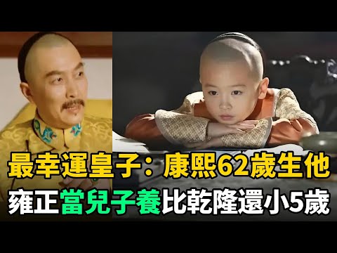 大清朝最幸運皇子:康熙62歲生他,被雍正當兒子養大!比乾隆還小5歲