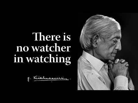 There is no watcher in watching | Krishnamurti