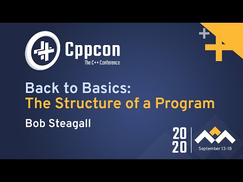 Back to Basics: The Structure of a Program - Bob Steagall - CppCon 2020