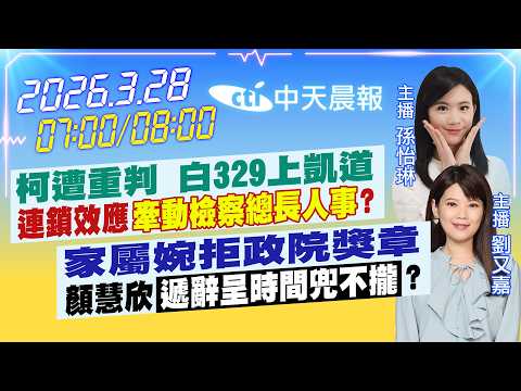 【3/28即時新聞】柯遭重判 白329上凱道連鎖效應"牽動檢察總長人事"?|家屬婉拒政院獎章顏慧欣"遞辭呈時間兜不攏"?|孫怡琳/劉又嘉 報新聞 20260328 @中天新聞CtiNews