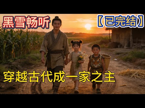 【已完结】🔥《穿越古代成一家之主》🔥#爽文 #穿越 #架空 #热血 #一口气看完 #有声小说