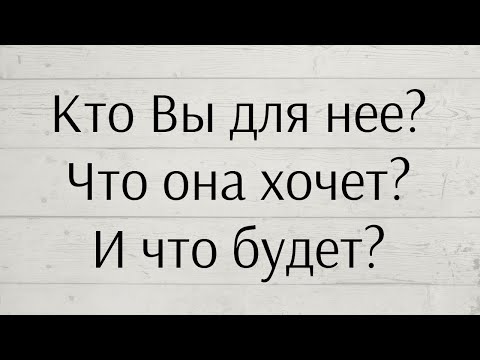 КТО ВЫ ДЛЯ НЕЕ? ЧЕГО ОНА ХОЧЕТ? И ЧТО БУДЕТ? 👌