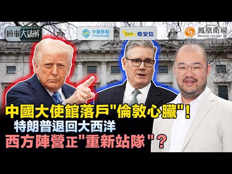 時事大破解|倫敦中國大使館獲批!英國對華態度為何突然轉向?特朗普戰略收縮、五眼裂痕擴大:加拿大總理訪華、澳洲同步降溫 美國盟友正被迫“另找出路”?|20260126 #鳳凰衛視 #粵語