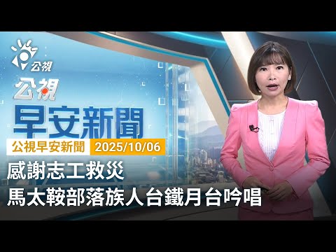 20251006 公視早安新聞 完整版|感謝志工救災 馬太鞍部落族人台鐵月台吟唱