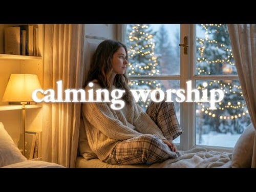 Calming Worship Songs to Heal Your Heart