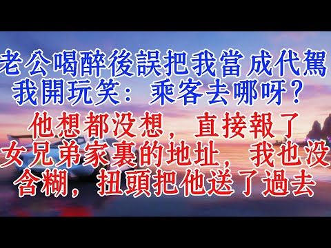老公喝醉後誤把我當成代駕,我開玩笑:乘客,去哪呀?他想都沒想,直接報了女兄弟家裡的地址,我也沒含糊,扭頭把他送了過去#故事頻道 #夫妻 #情感