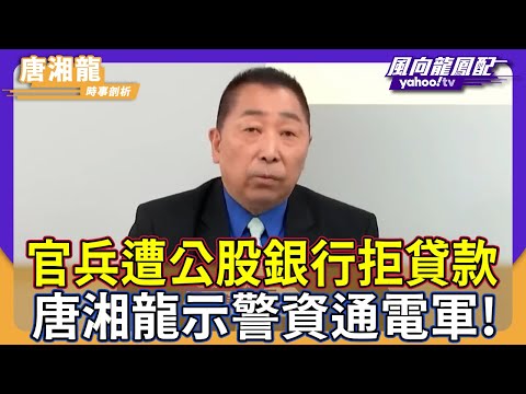 官兵遭中國通緝在公股銀行貸款遭拒!唐湘龍示警資通電軍:連賴清德都救不了【#風向龍鳳配】|CC字幕