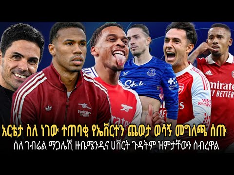 አሰልጣኝ ሚኬል አርቴታ ኤቨርተንን ግዴታ ማሸነፍ// ከነገው ጨዋታ በፊት ወሳኝ መግለጫ ሰጡ//ስለ ገብሬል ማጋሌሽ, ዙቤሜንዲና ሀቨርት ጉዳይ ተናገሩ!!