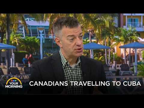 Canadians With Travel Plans to Cuba | Your Morning