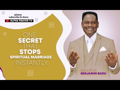 ONE SECRET THAT STOPS SPIRITUAL MARRIAGE INSTANTLY || BISHOP BENJAMIN BADU || #alphaprayertv