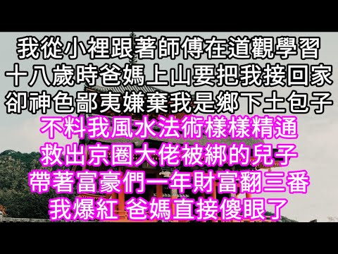 我從小裡跟著師傅在道觀學習十八歲時爸媽上山要把我接回家卻神色鄙夷嫌棄我是鄉下土包子!不料我風水法術樣樣精通帶著富豪們一年財富翻三番#心書時光 #為人處事 #生活經驗 #情感故事 #唯美频道 #爽文
