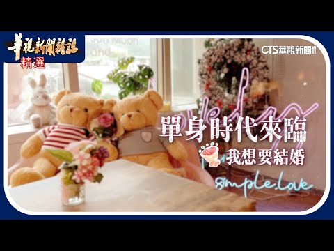 單身時代來臨 我想要結婚|華視新聞雜誌|精選