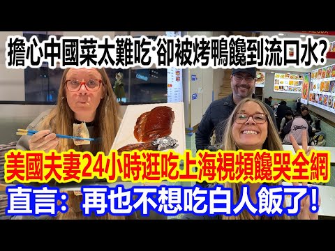擔心中國菜太難吃,卻被烤鴨饞到流口水?美國夫妻24小時逛吃上海視頻饞哭全網,直言:再也不想吃白人飯了!