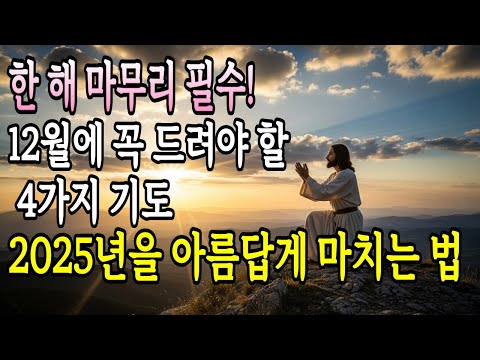 한 해 마무리 필수! 12월에 꼭 드려야 할 4가지 기도 | 2025년을 아름답게 마치는 법