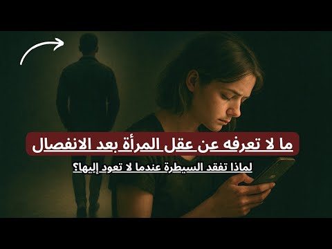 سيكولوجية الأنثى بعد الانفصال : ما لا تعرفه عن عقل المرأة بعد الفراق!