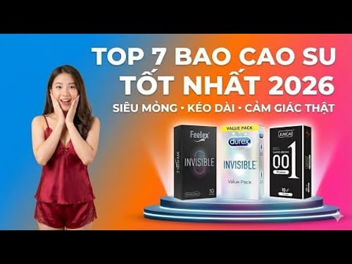 TOP 7 Bao Cao Su Tốt Nhất 2026 | Siêu Mỏng, Kéo Dài Thời Gian & Cảm Giác Thật