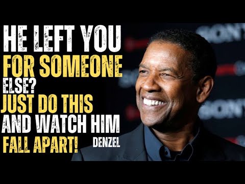 HE LEFT YOU FOR SOMEONE ELSE? DO THIS AND WATCH IT FALL APART! | DENZEL WASHINGTON MOTIVATIONAL