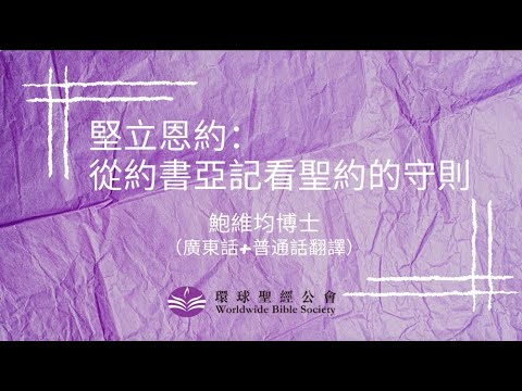 廣東話主講,普通話翻譯【環球聖經專題講座】重溫系列:堅立恩約-從約書亞記看聖約的守則/鮑維均博士