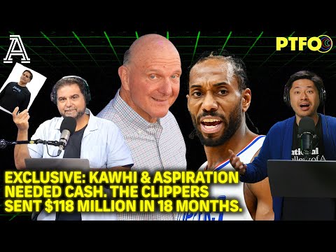 Exclusive: Kawhi and Aspiration Needed Cash. Ballmer and the Clippers Sent $118M in 18 Months | PTFO