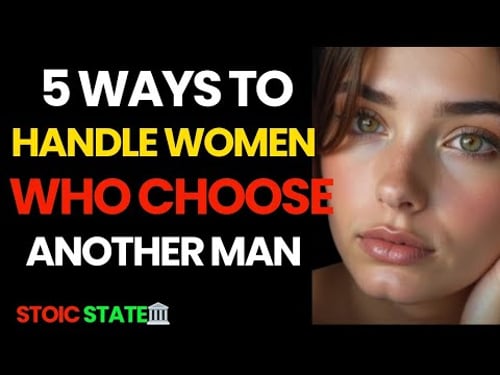 5 WAYS TO HANDLE WOMEN WHOCHOOSE ANOTHER MAN |STOIC STATE