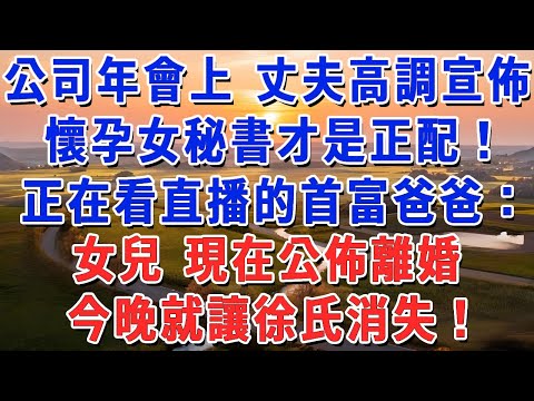 公司年會上,丈夫高調宣佈,懷孕女秘書才是正配!正在看直播的首富爸爸:女兒 現在公佈離婚,今晚就讓徐氏消失!#妮妮故事會 #情感故事 #老年生活