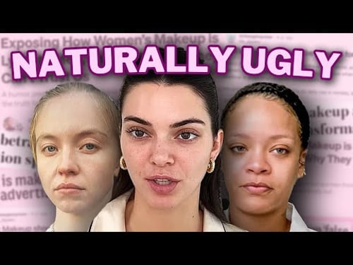 you know ALL girls are ugly without makeup...right?