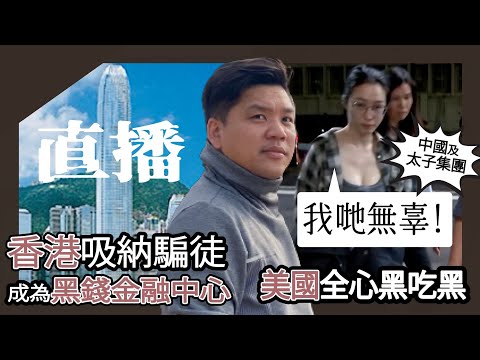 直播:中國及太子集團反擊高呼無辜以及美國存心黑吃黑;香港吸納新加坡騙徒蘇炳海,成為黑錢金融中心