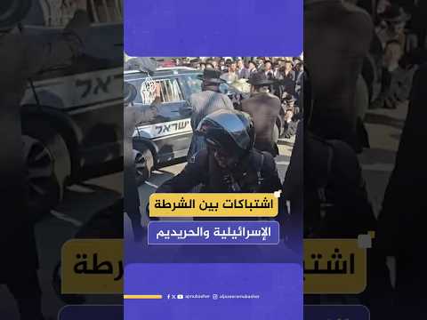 اشتباكات بين الشرطة الإسرائيلية والحريديم
