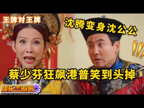 #沈腾 化身沈公公?与皇后#蔡少芬 狂飙港普,笑到头掉🤣#王牌对王牌 #娱乐 #综艺节目 #搞笑