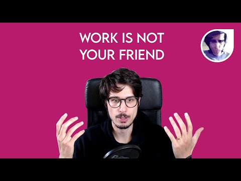 Work is not your friend