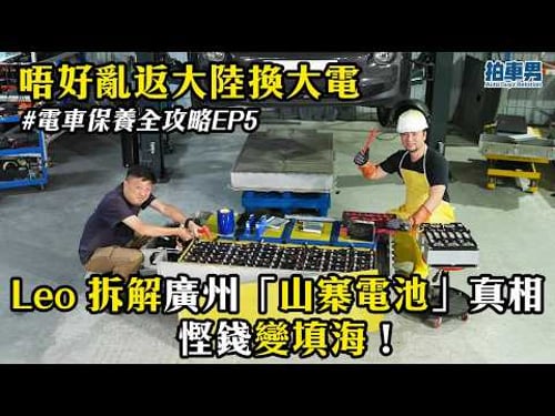【警世】唔好亂返大陸換大電!Leo 拆解廣州「山寨電池」真相:全車電腦報廢,慳錢變填海!|拍車男