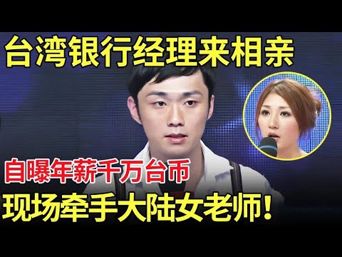 台湾银行经理来相亲,自曝年薪千万台币!现场牵手大陆女老师!【都市男女相亲秀】