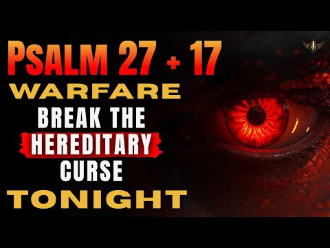 PSALM 91 WARFARE: Psalm 27 + 17 (7 Times) β Prayer That Breaks Every Hereditary Curse