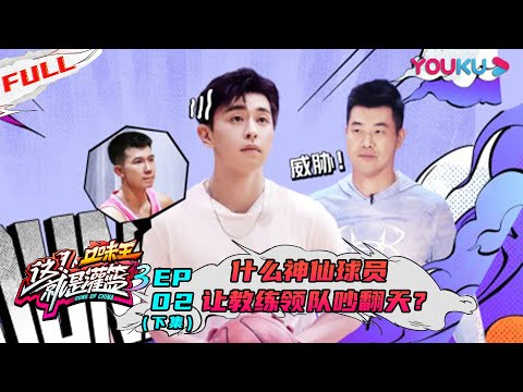 【这!就是灌篮 第三季】EP02下集 | 什么神仙球员让教练领队吵翻天? | 邓伦/朱芳雨/王仕鹏/郭艾伦/周琦/陈昕葳/金子涵/乃万/徐艺洋 | 优酷 YOUKU