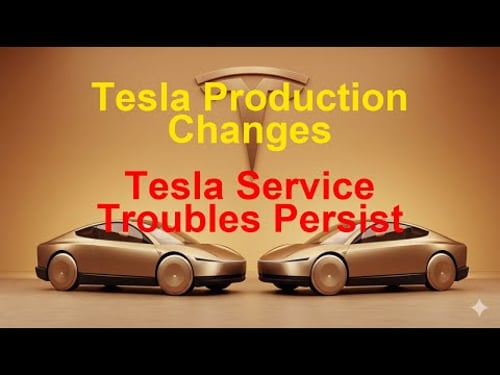 Tesla Today - Tesla Production Changes - Tesla Service Troubles Persist
