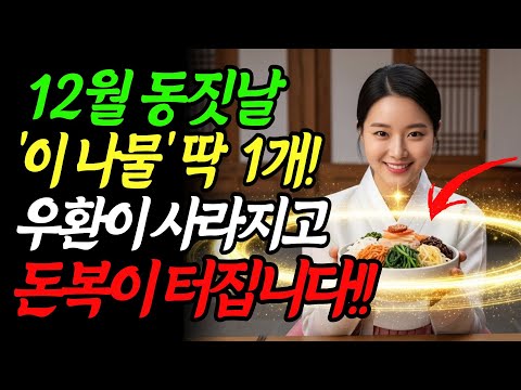 동지 12월 22일 제발 '이 나물' 하나만 꼭 드세요! 우환이 사라지고 막혔던 돈복이 터집니다!! 동짓날|애동지|동지풍수