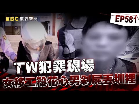 【TW犯罪現場EP581】越籍女移工「榔頭擊斃花心男」學新聞剁屍丟圳裡?/失業男恩將仇報「分屍女建商」聲請釋憲想逃死?【重案組】