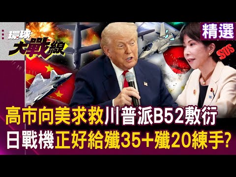 高市早苗向美求救「川普只派B-52敷衍」?日本F-35A上陣「正好給殲-35+殲-20練手」...再好的軍武少掉系統化作戰「就跟印度飆風一樣被打殘」?|#環球大戰線