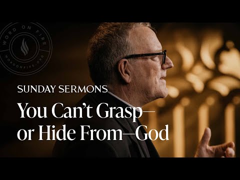 You Can’t Grasp—or Hide From—God - Bishop Barron Sunday Sermon