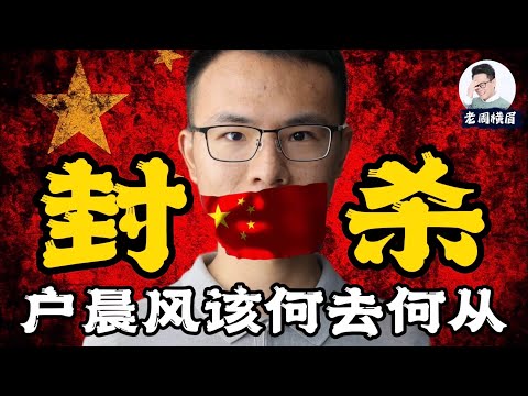 全网封杀:应该如何评价户晨风?他该冒险到油管来吗?他能成功吗? | 安卓人 | 苹果人 | 全网封禁 | 户子 | 户晨风为什么被封 | 网信办 | 老周横眉