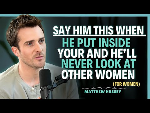 Say THIS While He's Inside You and He'll Never Look at Another Woman - Matthew Hussey