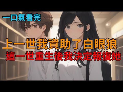 《重生後我不當舔狗了》:前世我資助了她母親的醫藥費,她卻反而把我害的家破人亡。重來一世我不再資助她,倒要看看沒我後她的下場會如何。 #小说 #小说解说 #小说推荐