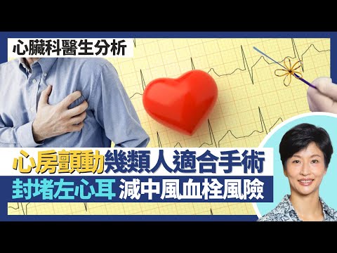 心房顫動治療|新式抗凝血藥較少出血風險及藥物相衝!微創左心耳封堵術降中風血栓風險免食薄血丸!幾類患者適合手術治療 3種心房顫動導管消融術分析!|王建芳醫生 心臟科醫生陳杰醫生|人類健康研究所