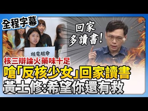 【全程字幕】核三辯論火藥味十足!扮黑臉嗆「6歲反核少女」吳亞昕回家讀書 黃士修:希望你還有救 @ChinaTimes