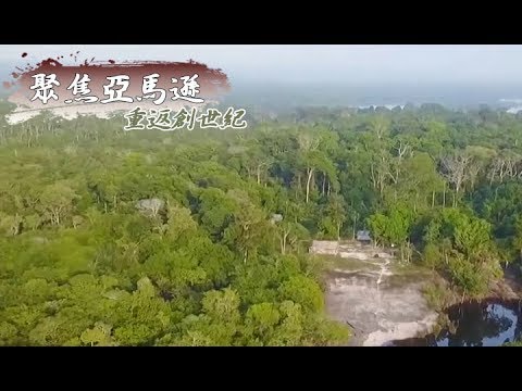 重返創世紀 聚焦亞馬遜《聚焦全世界》第35期