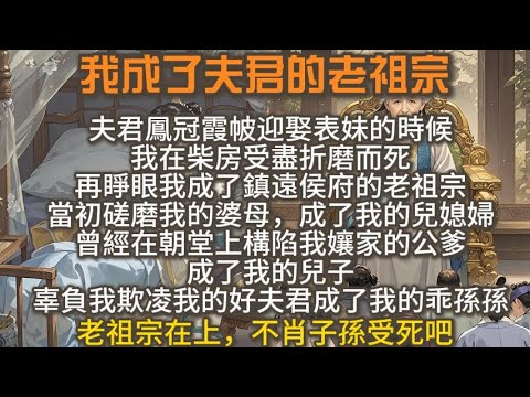 完結爽文:我成了夫君的老祖宗,夫君鳳冠霞帔迎娶表妹的時候,我在柴房受盡折磨而死。再睜眼我成了鎮遠侯府的老祖宗。老祖宗在上,不肖子孫受死吧。