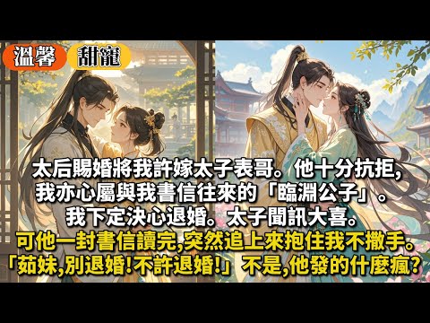 完結甜寵文:太后賜婚將我許嫁太子表哥。他十分抗拒,我亦心屬與我書信往來的「臨淵公子」。我下定決心退婚。太子聞訊大喜。可一封書信讀完,突然追上來抱住我不撒手。「茹妹,別退婚!不許退婚!」不是他發什麼瘋?